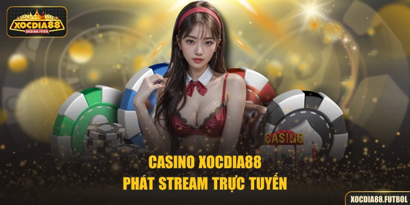 Casino XOCDIA88 phát stream trực tuyến