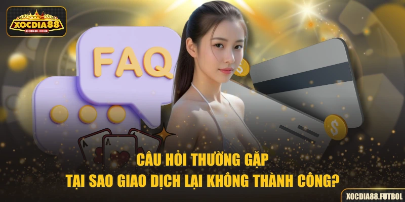 Câu hỏi thường gặp - Tại sao giao dịch lại không thành công?