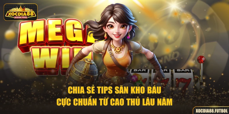 Chia sẻ tips săn kho báu cực chuẩn từ cao thủ lâu năm 