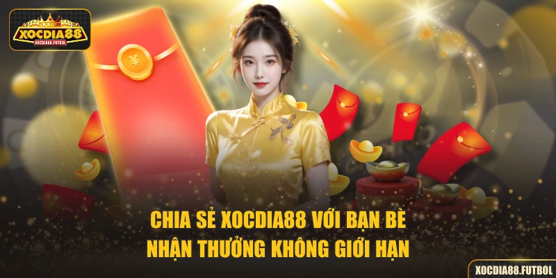 Chia sẻ XOCDIA88 với bạn bè nhận thưởng không giới hạn