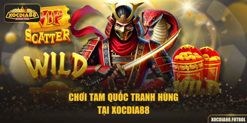 Chơi Tam Quốc Tranh Hùng tại XOCDIA88