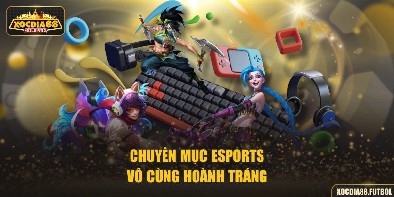 Chuyên mục Esports vô cùng hoành tráng