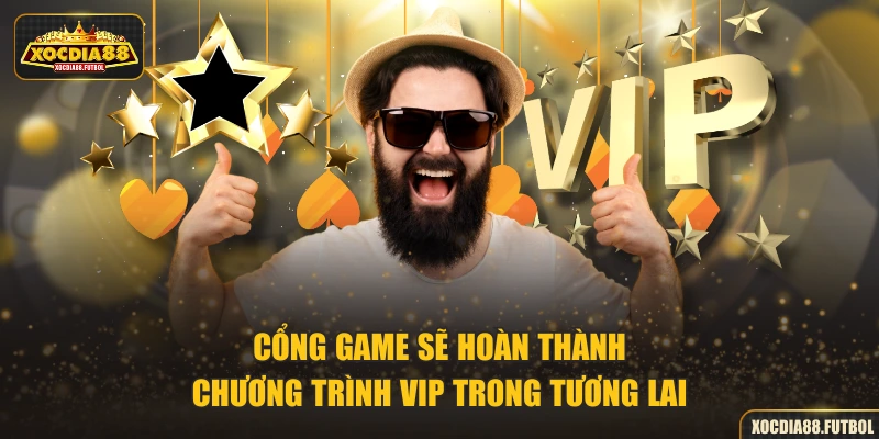 Cổng game sẽ hoàn thành chương trình VIP trong tương lai