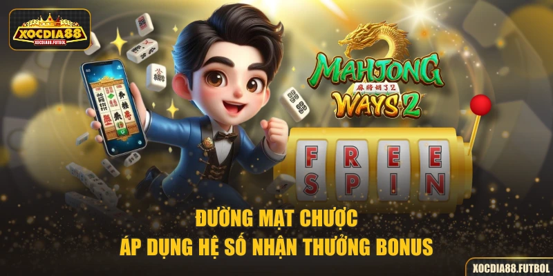 Đường Mạt Chược áp dụng hệ số nhận thưởng bonus