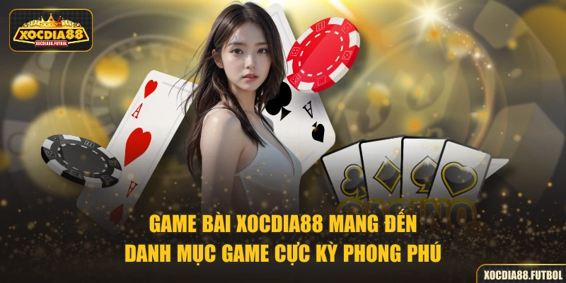 Game bài XOCDIA88 mang đến danh mục game cực kỳ phong phú