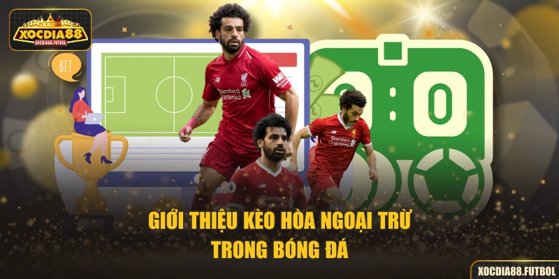 Giới thiệu kèo hòa ngoại trừ trong bóng đá