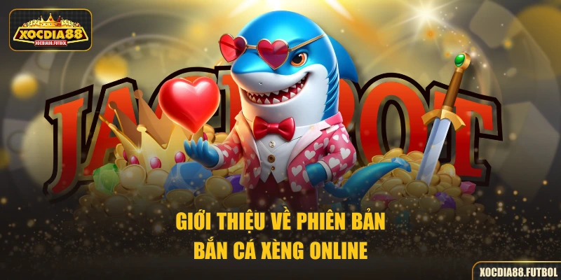 Giới thiệu về phiên bản Bắn Cá Xèng online