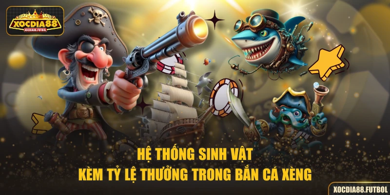 Hệ thống sinh vật kèm tỷ lệ thưởng trong Bắn Cá Xèng
