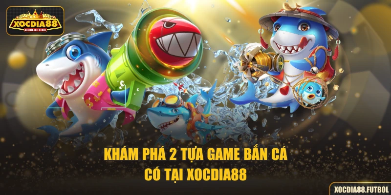 Khám phá 2 tựa game bắn cá có tại XOCDIA88