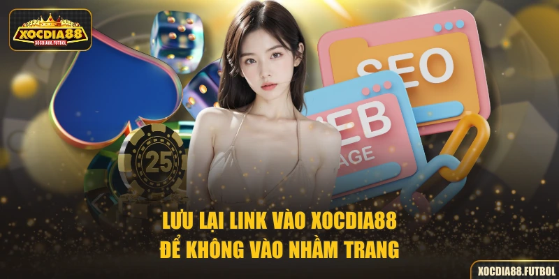 Lưu lại link vào XOCDIA88 để không vào nhầm trang