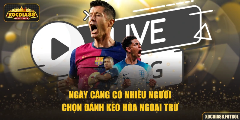 Ngày càng có nhiều người chọn đánh kèo hòa ngoại trừ