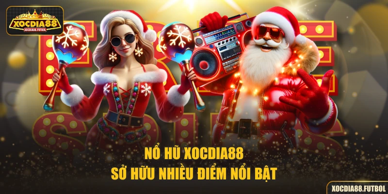 Nổ hũ XOCDIA88 sở hữu nhiều điểm nổi bật