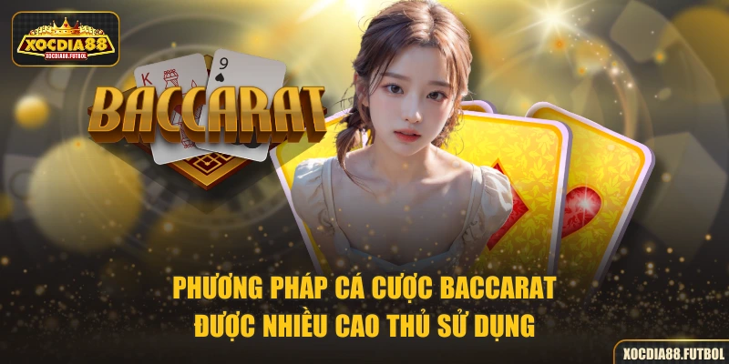 Phương pháp cá cược Baccarat được nhiều cao thủ sử dụng