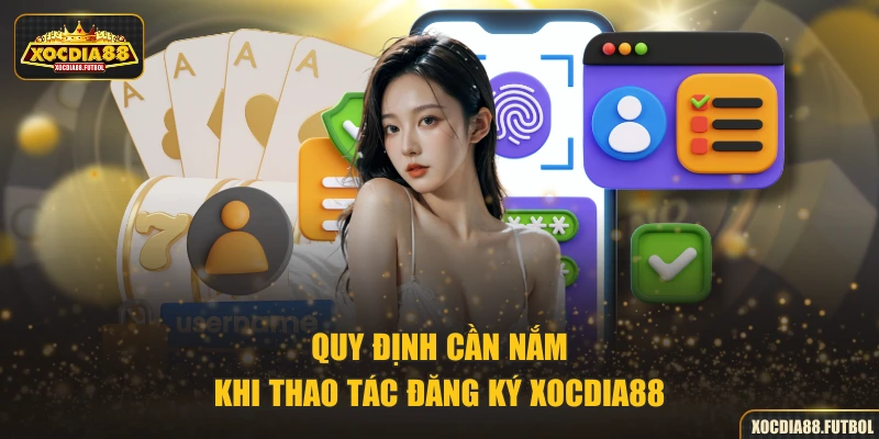 Quy định cần nắm khi thao tác đăng ký XOCDIA88
