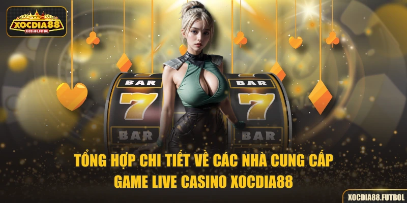 Tổng hợp chi tiết về các nhà cung cấp game Live Casino XOCDIA88