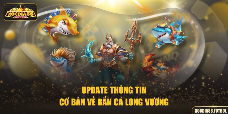 Update thông tin cơ bản về Bắn Cá Long Vương