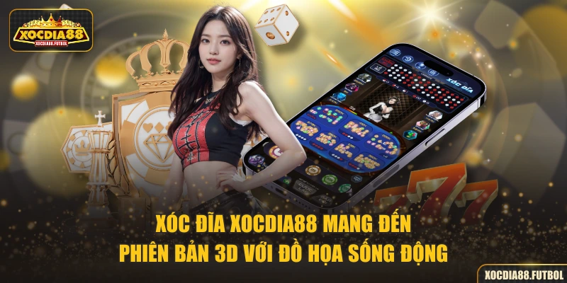 Xóc đĩa XOCDIA88 mang đến phiên bản 3D với đồ họa sống động