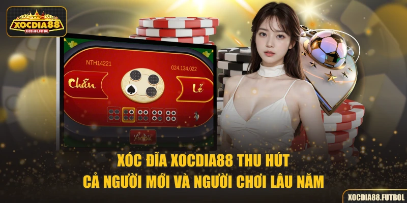 Xóc đĩa XOCDIA88 thu hút cả người mới và người chơi lâu năm