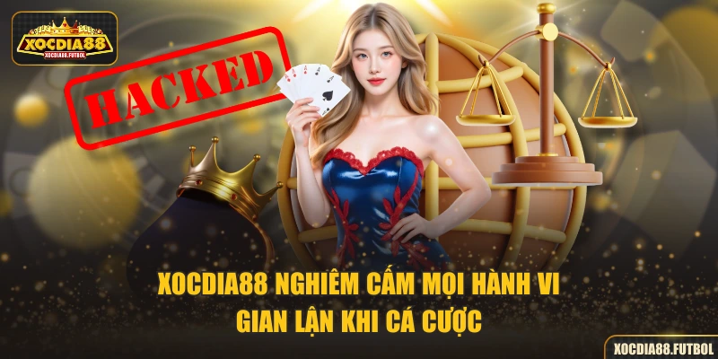 XOCDIA88 nghiêm cấm mọi hành vi gian lận khi cá cược